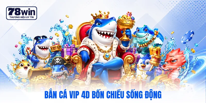 Bắn cá VIP 4D bốn chiều sống động Bắn cá VIP 4D bốn chiều sống động