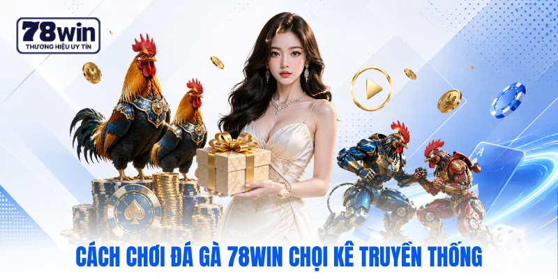 Cách chơi đá gà 78WIN chọi kê truyền thống Cách chơi đá gà 78WIN chọi kê truyền thống