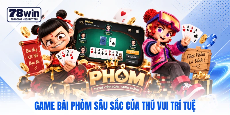 Game bài phỏm sâu sắc của thú vui trí tuệ Game bài phỏm sâu sắc của thú vui trí tuệ