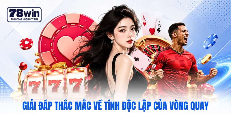 Giải đáp thắc mắc về tính độc lập của vòng quay Giải đáp thắc mắc về tính độc lập của vòng quay