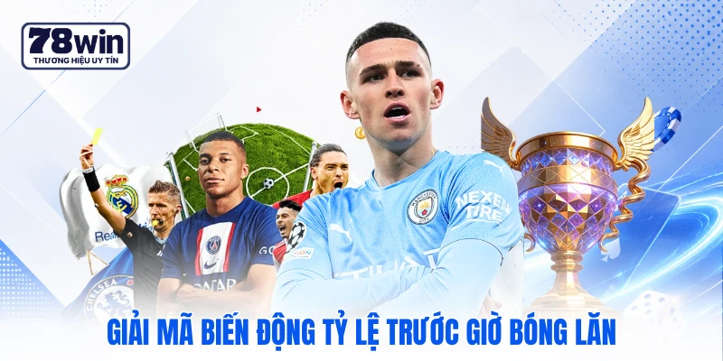 Giải mã biến động tỷ lệ trước giờ bóng lăn Giải mã biến động tỷ lệ trước giờ bóng lăn