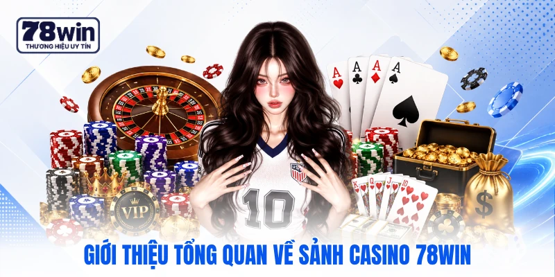 Giới thiệu tổng quan về sảnh Casino 78WIN Giới thiệu tổng quan về sảnh Casino 78WIN