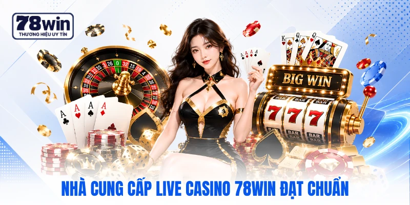 Nhà cung cấp Live Casino 78WIN đạt chuẩn Nhà cung cấp Live Casino 78WIN đạt chuẩn