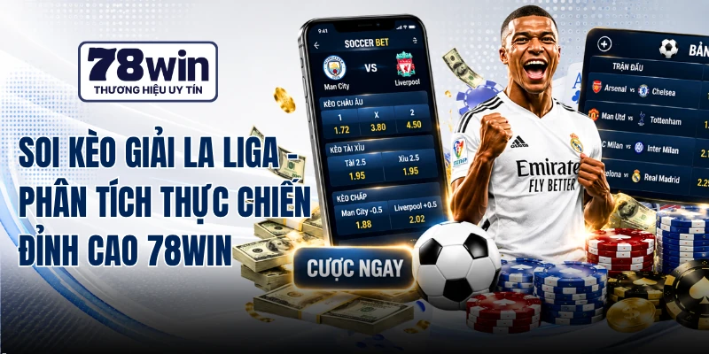 Soi Kèo Giải La Liga - Phân Tích Thực Chiến Đỉnh Cao 78WIN