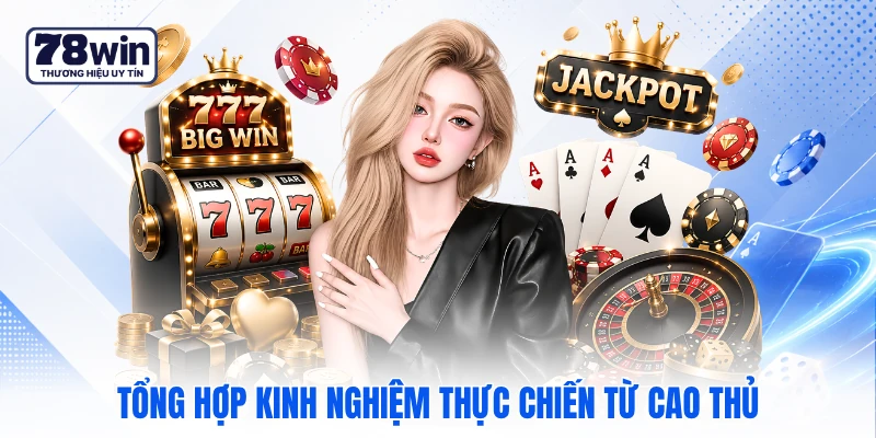 Tổng hợp kinh nghiệm thực chiến từ cao thủ Tổng hợp kinh nghiệm thực chiến từ cao thủ