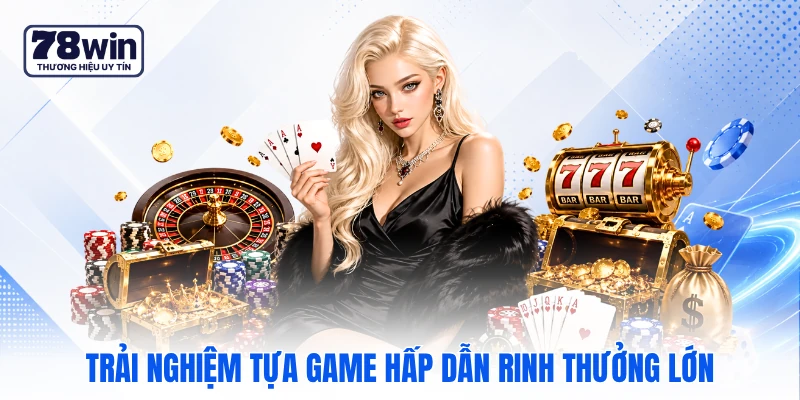 Trải nghiệm tựa game hấp dẫn rinh thưởng lớn Trải nghiệm tựa game hấp dẫn rinh thưởng lớn