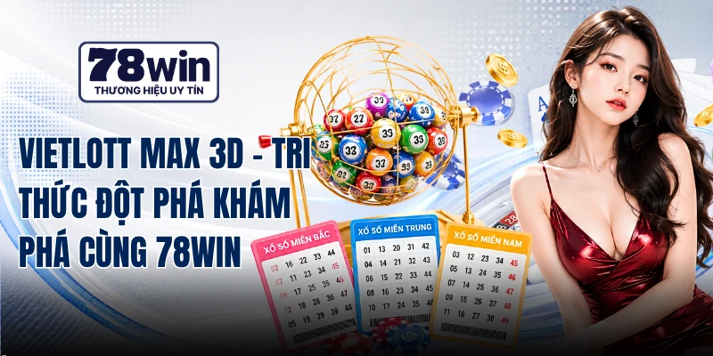 Vietlott Max 3D - Tri Thức Đột Phá Khám Phá Cùng 78WIN